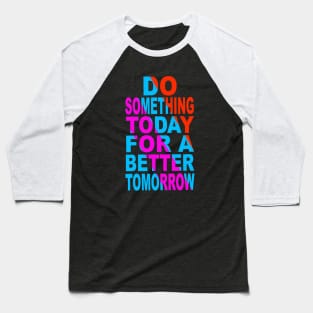 Du something today for a better tomorrow Baseball T-Shirt